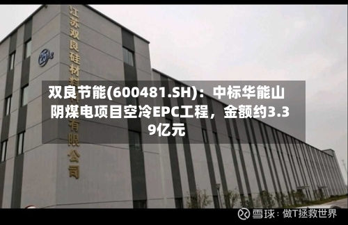 双良节能(600481.SH)：中标华能山阴煤电项目空冷EPC工程	，金额约3.39亿元-第3张图片