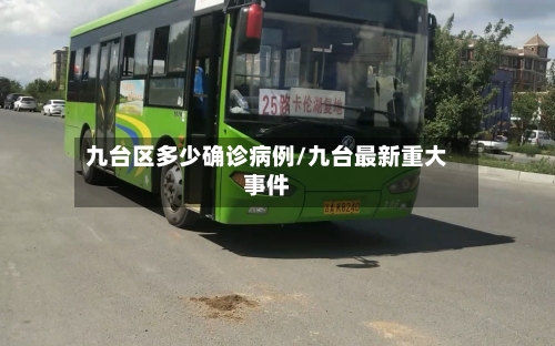 九台区多少确诊病例/九台最新重大事件-第2张图片