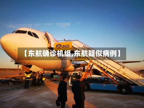 【东航确诊机组,东航疑似病例】-第2张图片