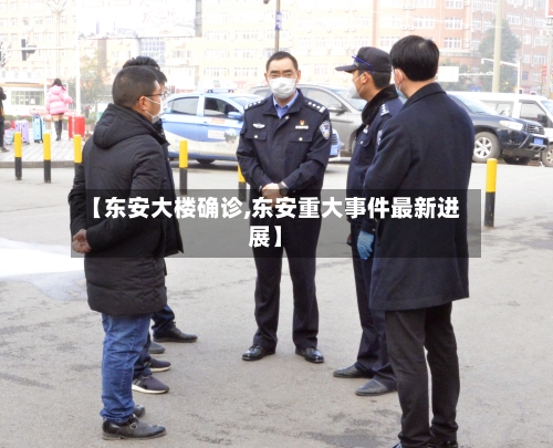 【东安大楼确诊,东安重大事件最新进展】
