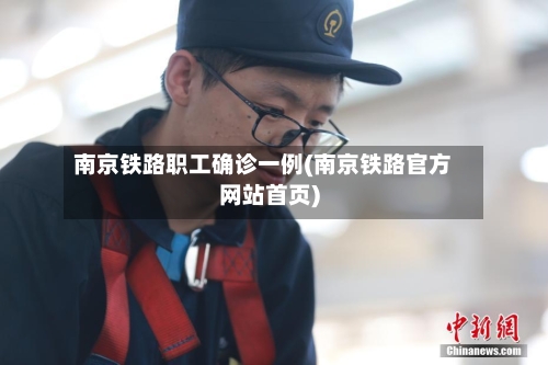 南京铁路职工确诊一例(南京铁路官方网站首页)-第2张图片