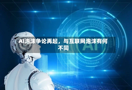AI泡沫争论再起，与互联网泡沫有何不同