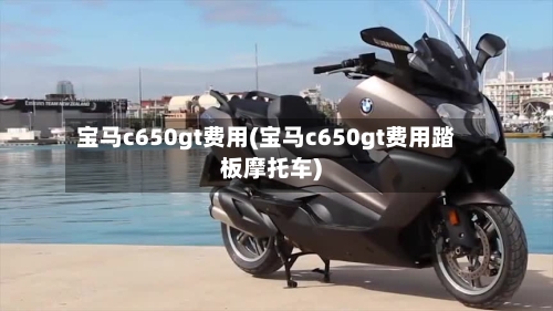 宝马c650gt费用(宝马c650gt费用踏板摩托车)