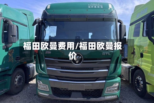 福田欧曼费用/福田欧曼报价