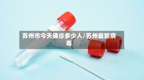 苏州市今天确诊多少人/苏州最新病毒