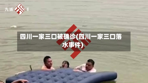 四川一家三口被确诊(四川一家三口落水事件)-第3张图片