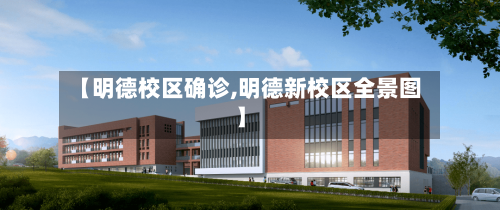 【明德校区确诊,明德新校区全景图】-第2张图片