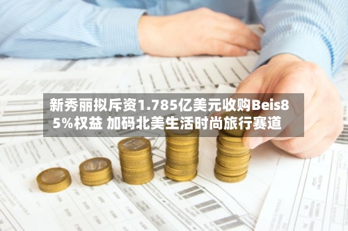 新秀丽拟斥资1.785亿美元收购Beis85%权益 加码北美生活时尚旅行赛道-第1张图片