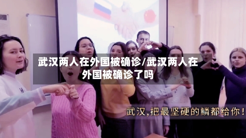 武汉两人在外国被确诊/武汉两人在外国被确诊了吗