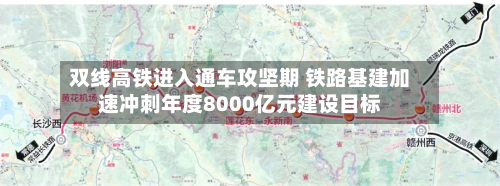 双线高铁进入通车攻坚期 铁路基建加速冲刺年度8000亿元建设目标-第1张图片