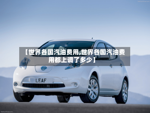 【世界各国汽油费用,世界各国汽油费用都上调了多少】-第3张图片