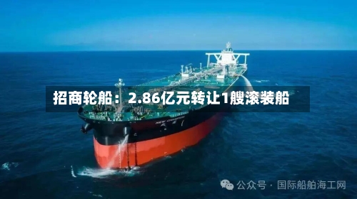 招商轮船：2.86亿元转让1艘滚装船-第2张图片