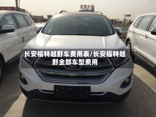 长安福特越野车费用表/长安福特越野全部车型费用-第2张图片