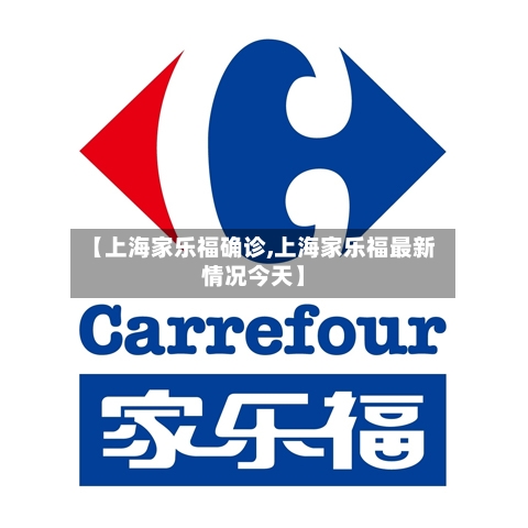 【上海家乐福确诊,上海家乐福最新情况今天】-第2张图片