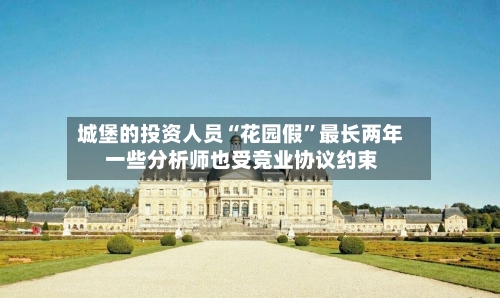 城堡的投资人员“花园假”最长两年 一些分析师也受竞业协议约束-第2张图片