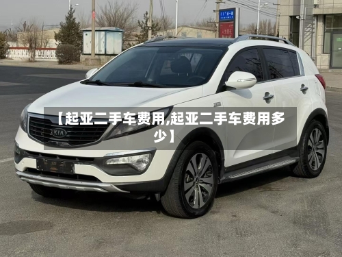 【起亚二手车费用,起亚二手车费用多少】-第3张图片