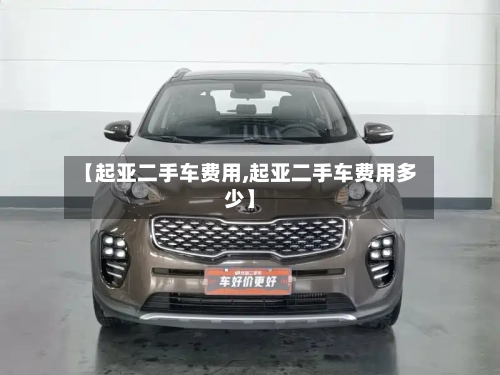 【起亚二手车费用,起亚二手车费用多少】-第2张图片