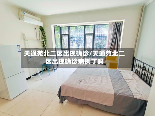 天通苑北二区出现确诊/天通苑北二区出现确诊病例了吗