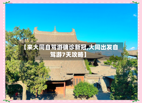 【来大同自驾游确诊新冠,大同出发自驾游7天攻略】-第2张图片