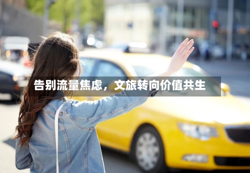 告别流量焦虑，文旅转向价值共生-第2张图片