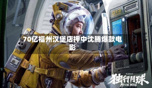 70亿福州汉堡店押中沈腾爆款电影-第2张图片